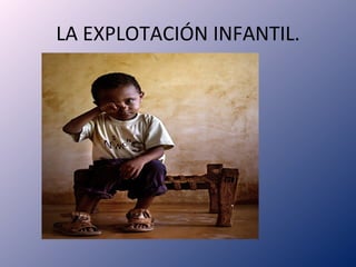 LA EXPLOTACIÓN INFANTIL. 