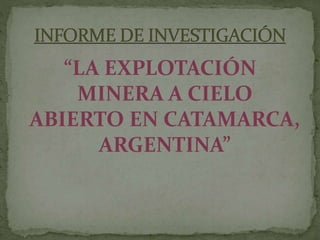 “LA EXPLOTACIÓN
MINERA A CIELO
ABIERTO EN CATAMARCA,
ARGENTINA”
 