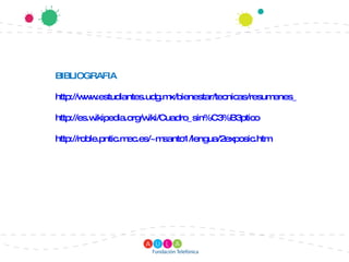 BIBLIOGRAFIA http://www.estudiantes.udg.mx/bienestar/tecnicas/resumenes_cuadros.htm http://es.wikipedia.org/wiki/Cuadro_sin%C3%B3ptico http://roble.pntic.mec.es/~msanto1/lengua/2exposic.htm 