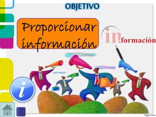 OBJETIVO
Proporcionar
información
 