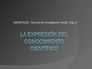 ANDER EGG,  Técnicas de investigación Social”. Cap. 4 