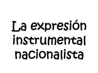 La expresión instrumental nacionalista 