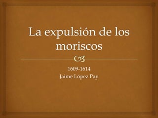 1609-1614
Jaime López Pay
 