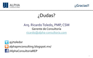 ¡¡Gracias!! 
¿Dudas? Arq. Ricardo Toledo, PMP, CSM 
Gerente de Consultoríaricardo@alpha-consultoria.com 
@jrtoledor 
alphapmconsulting.blogspot.mx/ 
/AlphaConsultoriaREP 
19 
