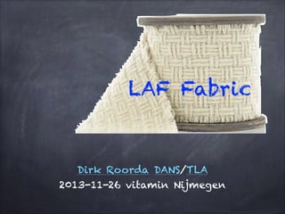 LAF Fabric

Dirk Roorda DANS/TLA
2013-12-12 VU/ETCBC Amsterdam

 