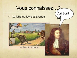 Vous connaissez…?
                                  J’ai écrit
La fable du lièvre et la tortue   ça!
 