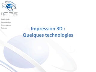 Impression	
  3D	
  :	
  
Quelques	
  technologies	
  
 