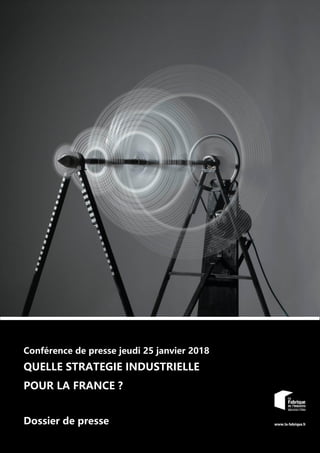 Conférence de presse jeudi 25 janvier 2018
QUELLE STRATEGIE INDUSTRIELLE
POUR LA FRANCE ?
Dossier de presse
 