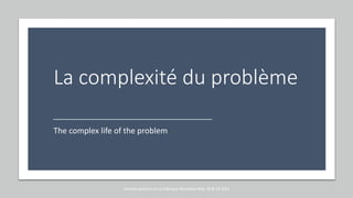La complexité du problème
The complex life of the problem
marcela polanco at La Fabrique Narrative May 18 & 19 2021
 