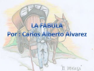 LA FABULA Por : Carlos Alberto Alvarez 