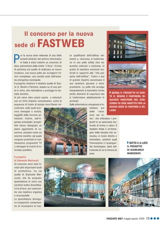 FACCIATE M&T maggio·agosto 2006 13 G G G
Q SOTTO E A LATO
IL PROGETTO
DI GIANCARLO
MARZORATI.
er la nuova sede milanese di una delle
società simbolo del settore informatico
in Italia è stato indetto un concorso di
idee, patrocinato dalla rivista “L’Arca”. Il tema
di partenza era quello di realizzare un nuovo
involucro, una nuova pelle per avvolgere l'in-
tero complesso, una vecchia sede dell’azien-
da energetica municipale.
Il progetto vincitore è risultato quello di Dan-
te O. Benini e Partners, basato su di una pel-
le in vetro, che riattualizza e protegge le fac-
ciate storiche.
In più viene dato ampio spazio a soluzioni
con un forte impatto comunicativo, come la
sequenza di fruste di acciaio inox/titanio mi-
croforato, sulle quali scor-
rono immagini e notizie,
leggibili dalla ferrovia an-
tistante. Inoltre, sull’in-
gresso principale i proget-
tisti hanno disegnato un
piano aggettante di co-
pertura, pensato come un
enorme monitor, sul quale
vengono proiettati in con-
tinuazione programmi TV
o immagini di eventi di in-
teresse pubblico.
Il progetto
di Giancarlo Marzorati
Al concorso sono stati in-
vitati altri importanti studi
di architettura, tra cui
quello di Giancarlo Mar-
zorati, che ha proposto
specchiature in vetro con
caratteri molto diversifica-
ti tra di loro, pur costruen-
do una tessitura organica
e riconoscibile.
Le specchiature divengo-
no trasparenti, consenten-
do di riconoscere le trac-
P
Il concorso per la nuova
sede di FASTWEB
ce qualificanti dell’edificio esi-
stente e, viceversa, si trasforma-
no in una pelle solida (che na-
sconde) colorata e luminosa, in
grado di suscitare emozioni mu-
tevoli in rapporto alla “vita pul-
sante dell’edificio”. Colori e luci
di grande impatto accentuano il
suo carattere giovane e intra-
prendente. La pelle che avvolge
integralmente il manufatto forma
anche elementi di copertura che
si trasformano plasticamente in
porticati.
Sulla schermatura omogenea si in-
nestano poi
delle “varia-
zioni sul te-
ma”, che articolano i pro-
spetti in un panorama mu-
tevole di forme e colori. Il
risultato finale è un’imma-
gine della facciata che co-
munica, in modo diretto e
immediato, caratteri quali
l’innovazione e l’avanguar-
dia tecnologica, tipici del-
l’azienda di cui si rinnova la
sede.
Q SOPRA IL PROGETTO DI DAN-
TE O. BENINI E PARTNERS, RI-
SULTATO VINCITORE DEL CON-
CORSO DI IDEE INDETTO PER LA
NUOVA SEDE DI FASTWEB A MI-
LANO
 