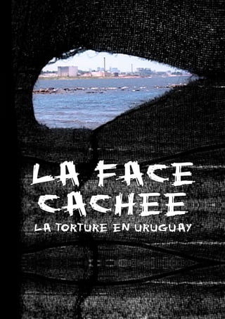 La face
cachee
L torture en uruguay
 a
 