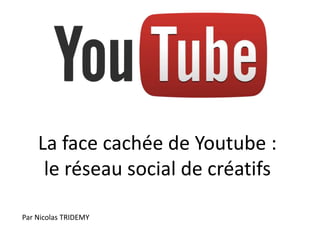 La face cachée de Youtube :
     le réseau social de créatifs

Par Nicolas TRIDEMY
 
