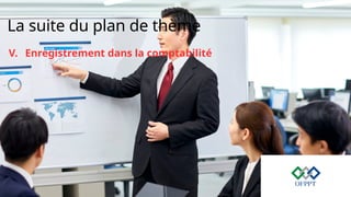 La suite du plan de thème
V. Enregistrement dans la comptabilité
 