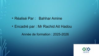 • Réalisé Par : Bahhar Amine
• Encadré par : Mr Rachid Ait Hadou
Année de formation : 2025-2026
 