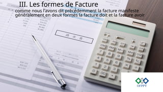 III. Les formes de Facture
comme nous l'avons dit précédemment la facture manifeste
généralement en deux formes la facture doit et la facture avoir
 