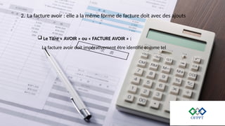 2. La facture avoir : elle a la même forme de facture doit avec des ajouts
 Le Titre « AVOIR » ou « FACTURE AVOIR » :
La facture avoir doit impérativement être identifié comme tel
 