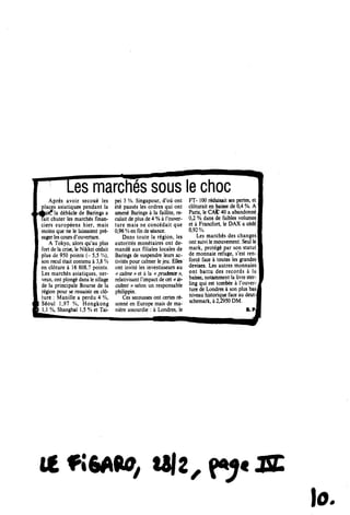 .es marches sous le chocApr6s avoir secou6 les
places asiatiques pendant la
1 Ai*?la debacle de Barings a
lait chuter les marches finan-
ciers europeens hier, mais
moins que ne le laissaient pr6-
sager les coursd'ouverture,
A Tokyo, alors qu'au plus
fort de lacrise, te Nikkei cedait
plus de 950 points (- 5,5 %),
son recul etait contenu a 3,8 %
en cldture 4 16 808,7 points.
Les marches asiatiques, ner-
veux, ont plonge dansle sillage
de la principale Bourse de la
region pour se ressaisir en eld-
ture : Manille a perdu 4 %,
S6oul 1,97 %, Hongkong
1,1 %, Shanghat 1.5 % et Tai-
pei 3 %. Singapour, d'ou ont
et6 passes les ordres qui ont
amen6 Barings k la faillite, re-
culait de plus de 4% a1'ouver-
ture mais ne concedait que
0,96 %en fin de seance.
Dans toute la r6gion, les
autorites mon6taires ont de-
mand6 aux filiales locales de
Barings de suspendre leurs ac-
tivites pour calmer le jeu. Ellea
ont invite les investisseurs au
« cahne »et a la « prudence »,
relativisant 1'impactde cet «m-
cident»selon un responsable
philippin.
Ces secOusses ont certes re-
sonne en Europe mais de ma-
niere assourdie : a Londres, le
FT- 100 reduisait ses pertes, et j
cloturait en baisse de 0,4 %, A
Paris, le CAC 40 a abandonne
0,2 % dans de faibles volumes
et a Francfort, le DAX a cede j
0,92%.
Les march6s des changes I
ont suivi lemouvement. Seul le
mark, proteg6 par son statut j
de monnaie refuge, s'est ren-
force face k toutes les grandes I
devises. Les autres monnaies
ont battu des records k la
baisse, notamment la livre ster-
ling qui est tombee a 1'ouver-
ture de Londres 4 son plus basl
niveau historique face au deut-f
schemark, a2,2950 DM.
B.PJ
lt «6A*»y 18 l , V J * J S L
IO.
 
