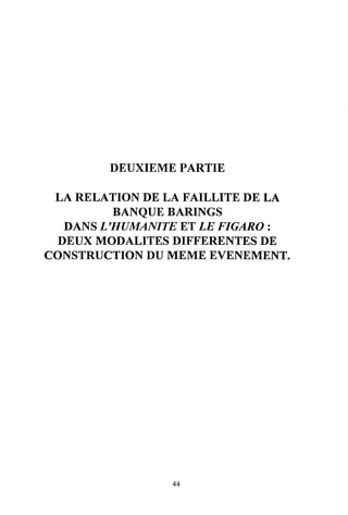 DEUXIEME PARTIE
LA RELATION DE LA FAILLITE DE LA
BANQUE BARINGS
DANS L'HUMANITE ET LE FIGARO :
DEUX MODALITES DIFFERENTES DE
CONSTRUCTION DU MEME EVENEMENT.
44
 