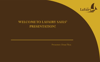 WELCOMETO LAFAIRY SAILS’
PRESENTATION!
Presenter: DoanThoa
 