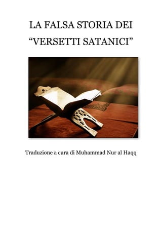 LA FALSA STORIA DEI
“VERSETTI SATANICI”
Traduzione a cura di Muhammad Nur al Haqq
 