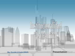 Institucionalidad &quot;La Familia&quot; Mg. Osvaldo L Conde (UNLP) 