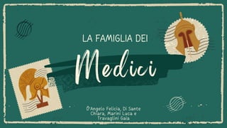 Medici
LA FAMIGLIA DEI
D’Angelo Felicia, Di Sante
Chiara, Marini Luca e
Travaglini Gaia
 
