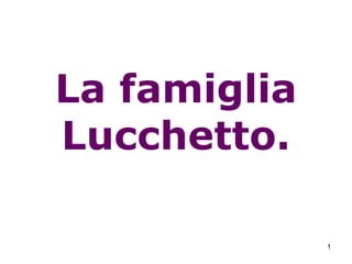 La famiglia
Lucchetto.

              1
 
