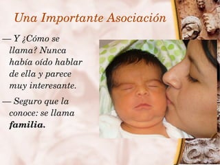 Una Importante Asociación
    — Y ¿Cómo se 
     llama? Nunca 
     había oído hablar 
     de ella y parece 
     muy interesante.
    — Seguro que la 
     conoce: se llama 
     familia.

                           
 