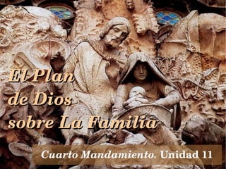 El Plan
    de Dios
    sobre La Familia
       Cuarto Mandamiento. Unidad 11
                 
 