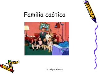 Familia caótica Lic. Miguel Abanto 