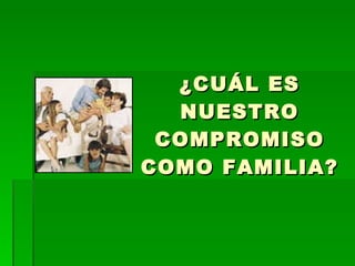 ¿CUÁL ES NUESTRO COMPROMISO COMO FAMILIA? 