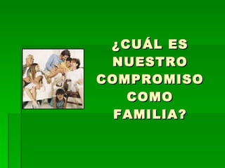 ¿CUÁL ES NUESTRO COMPROMISO COMO FAMILIA? 