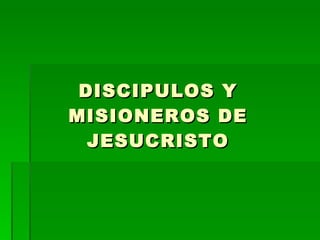 DISCIPULOS Y MISIONEROS DE JESUCRISTO 