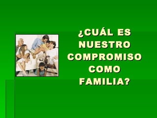 ¿CUÁL ES NUESTRO COMPROMISO COMO FAMILIA? 