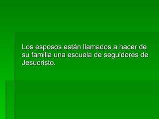 Los esposos están llamados a hacer de su familia una escuela de seguidores de Jesucristo. 