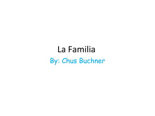 La Familia
By: Chus Buchner
 