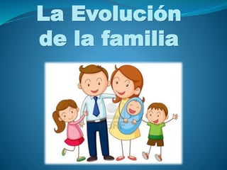 La Evolución
de la familia
 