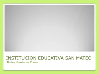 INSTITUCION EDUCATIVA SAN MATEO
Shirley Hernández Correa
 