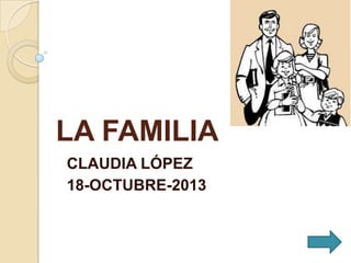 LA FAMILIA
CLAUDIA LÓPEZ
18-OCTUBRE-2013

 