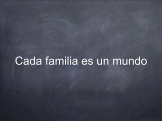 Cada familia es un mundo
 