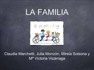 LA FAMILIA
Claudia Marchetti, Julia Monzón, Mireia Solsona y
Mª Victoria Vizárraga
 