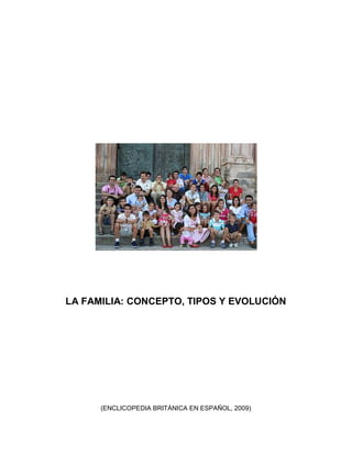 LA FAMILIA: CONCEPTO, TIPOS Y EVOLUCIÓN
(ENCLICOPEDIA BRITÁNICA EN ESPAÑOL, 2009)
 