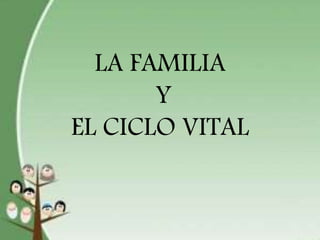 LA FAMILIA
Y
EL CICLO VITAL
 