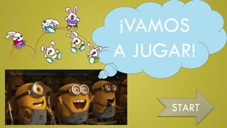 ¡VAMOS
A JUGAR!
START
 