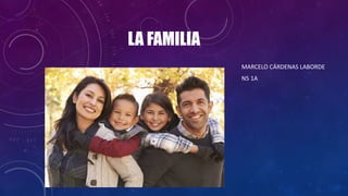 LA FAMILIA
MARCELO CÁRDENAS LABORDE
N5 1A
 