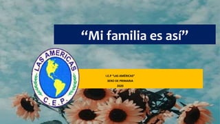 “Mi familia es así”
I.E.P “LAS AMÉRICAS”
3ERO DE PRIMARIA
2020
 