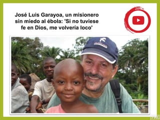 José Luis Garayoa, un misionero
sin miedo al ébola: 'Si no tuviese
fe en Dios, me volvería loco'
 