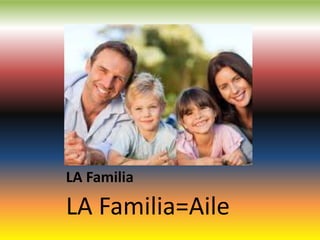 LA Familia
LA Familia=Aile
 