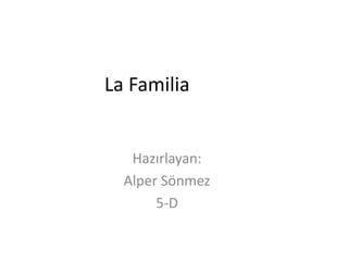La Familia
Hazırlayan:
Alper Sönmez
5-D
 